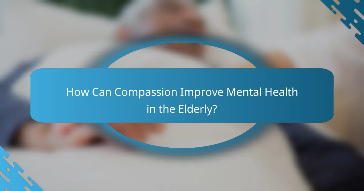 How Can Compassion Improve Mental Health in the Elderly?