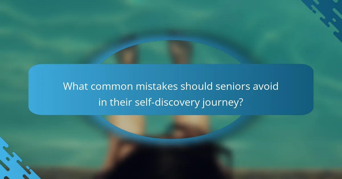 What common mistakes should seniors avoid in their self-discovery journey?