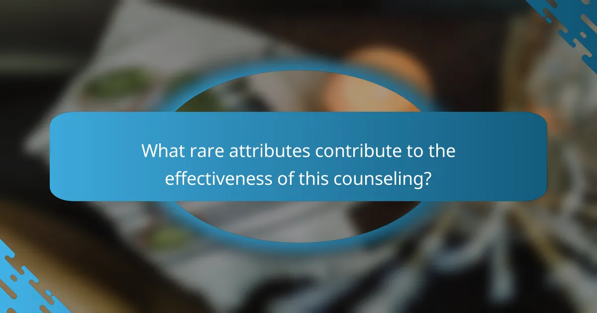 What rare attributes contribute to the effectiveness of this counseling?