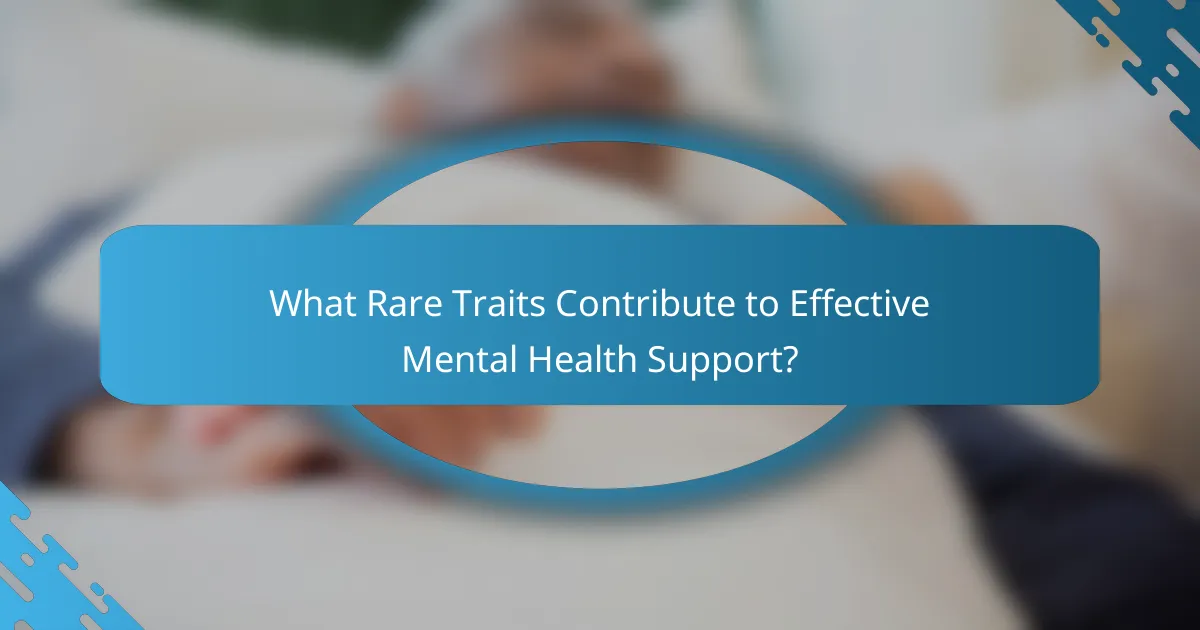 What Rare Traits Contribute to Effective Mental Health Support?
