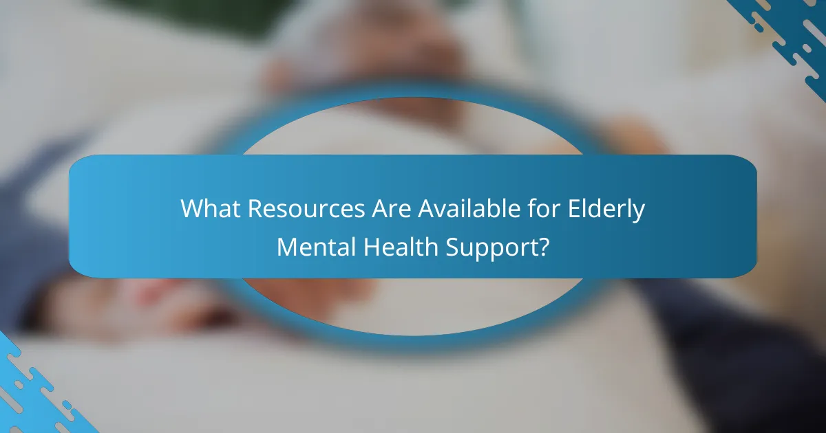What Resources Are Available for Elderly Mental Health Support?