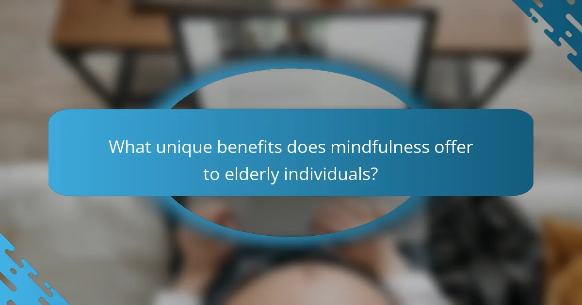 What unique benefits does mindfulness offer to elderly individuals?