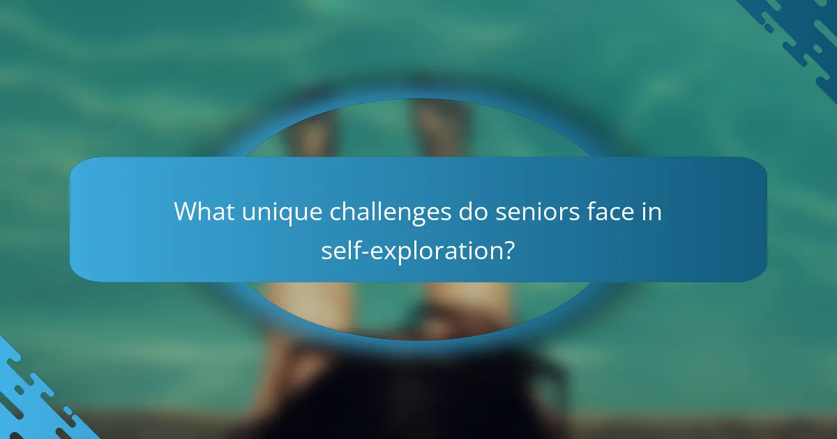 What unique challenges do seniors face in self-exploration?